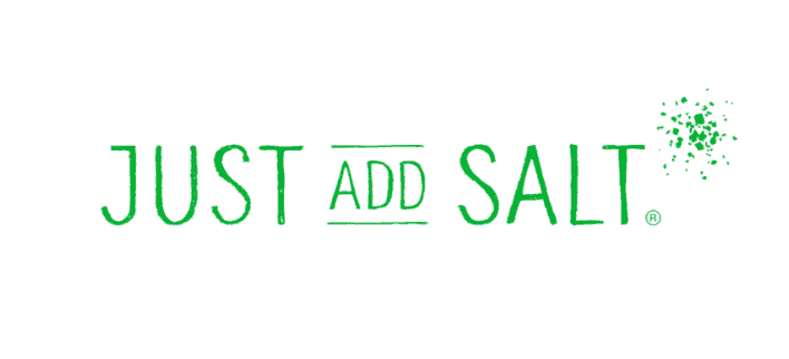 Green text reads “JUST ADD SALT” with the word “ADD” in a rectangle; salt-like green specks are scattered near the final letter.